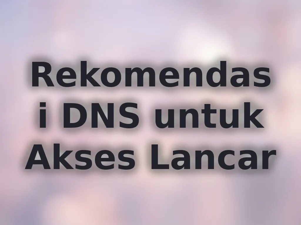 Rekomendasi DNS untuk Akses Lancar