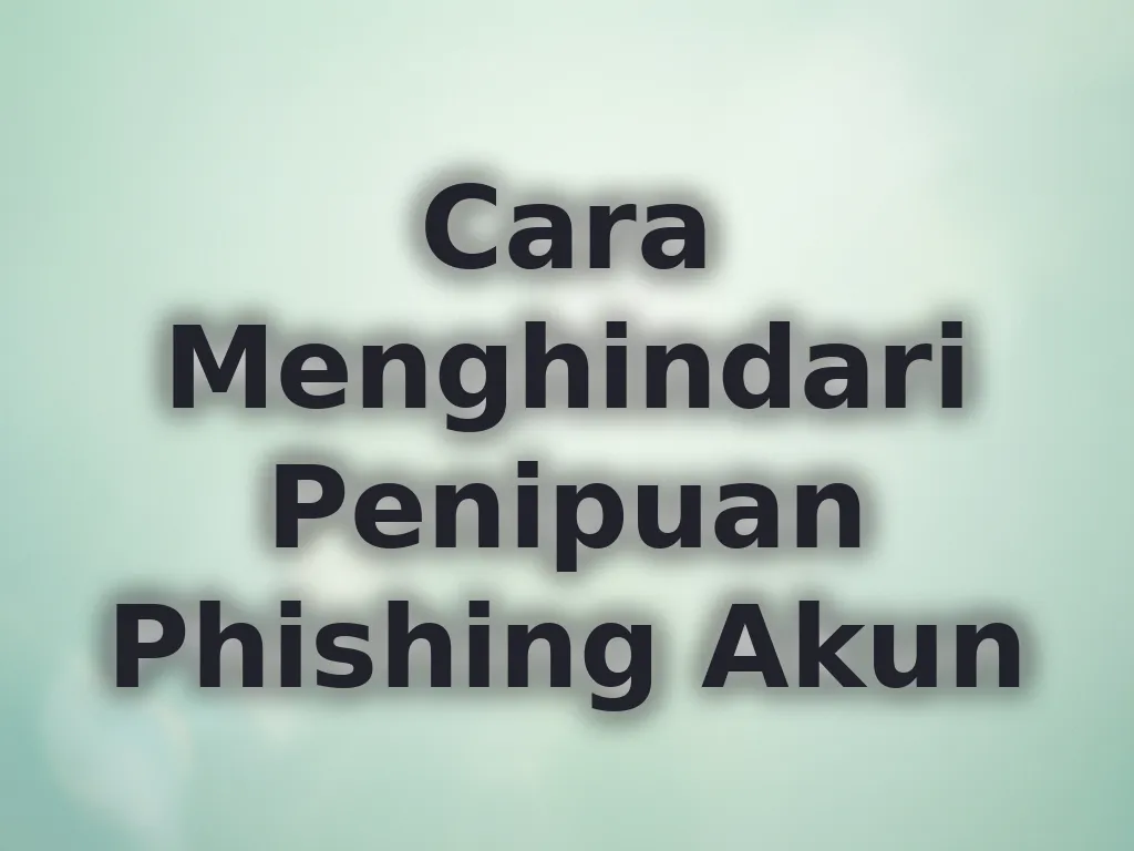 Cara Menghindari Penipuan Phishing Akun